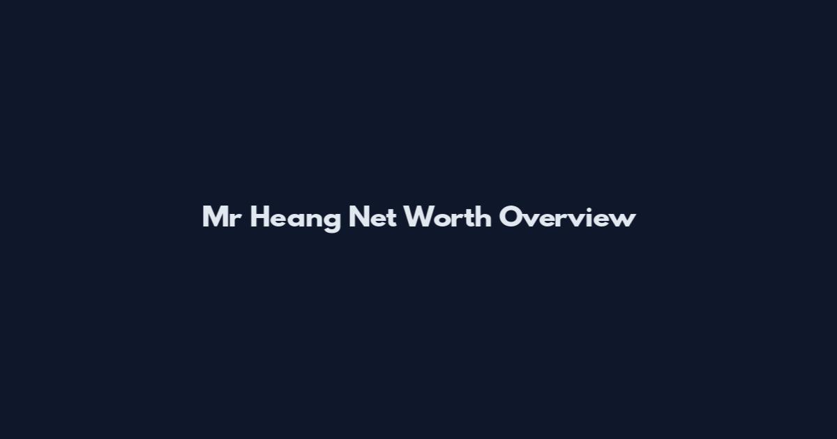 Mr Heang Net Worth Overview
