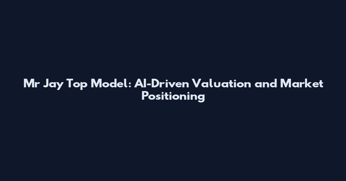 Mr Jay Top Model: AI-Driven Valuation and Market Positioning