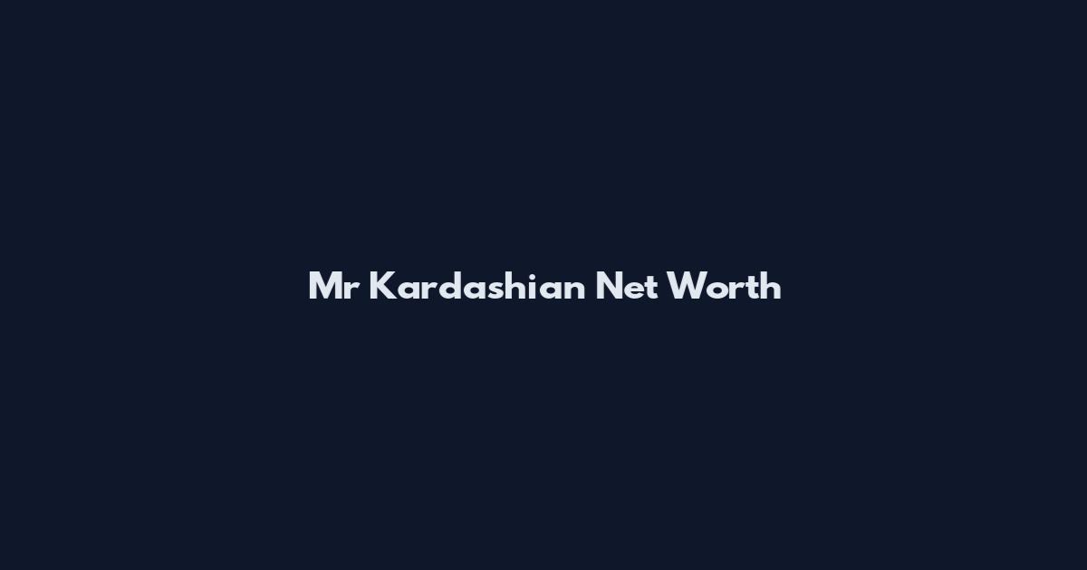Mr Kardashian Net Worth