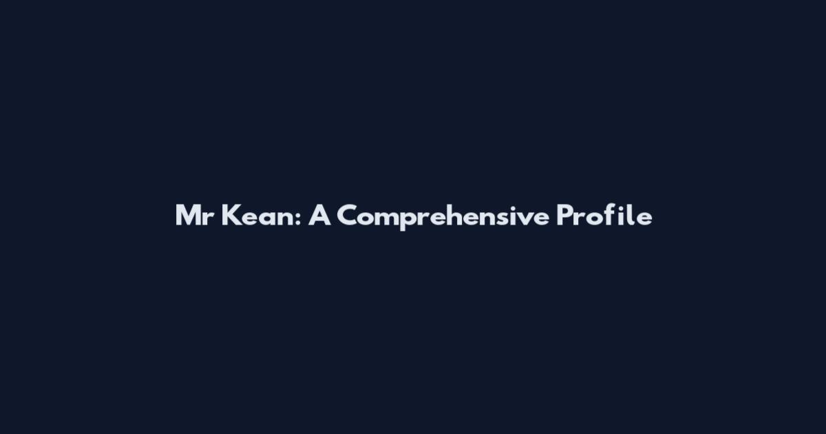 Mr Kean: A Comprehensive Profile