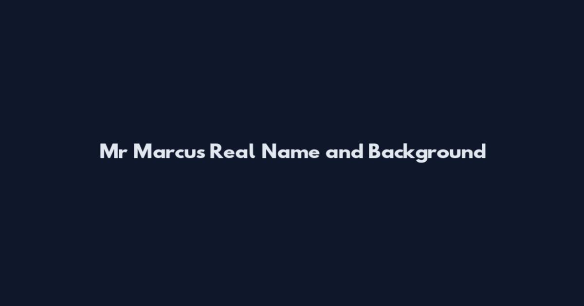 Mr Marcus Real Name and Background