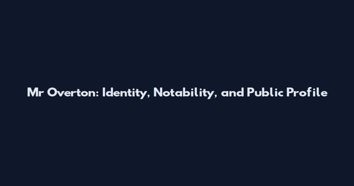 Mr Overton: Identity, Notability, and Public Profile