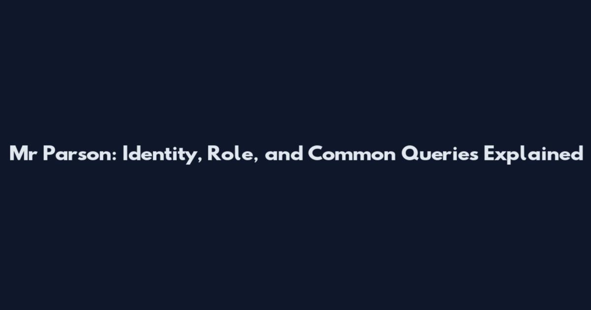 Mr Parson: Identity, Role, and Common Queries Explained