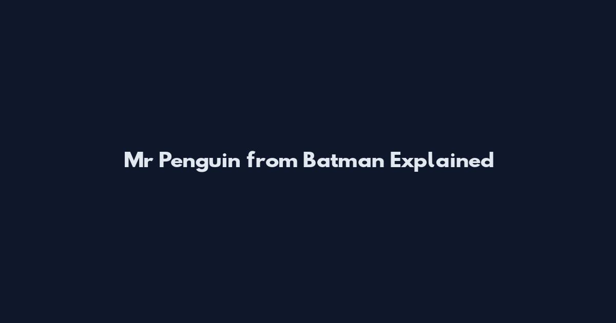 Mr Penguin from Batman Explained