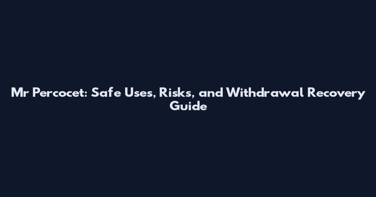 Mr Percocet: Safe Uses, Risks, and Withdrawal Recovery Guide