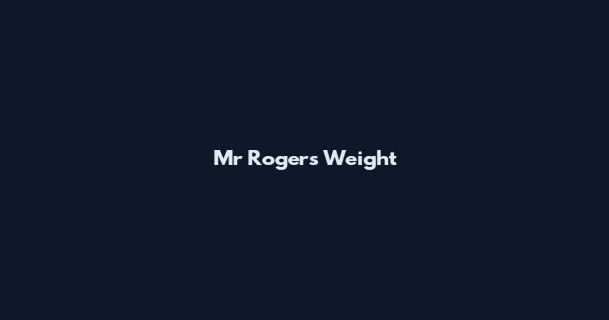 Mr Rogers Weight