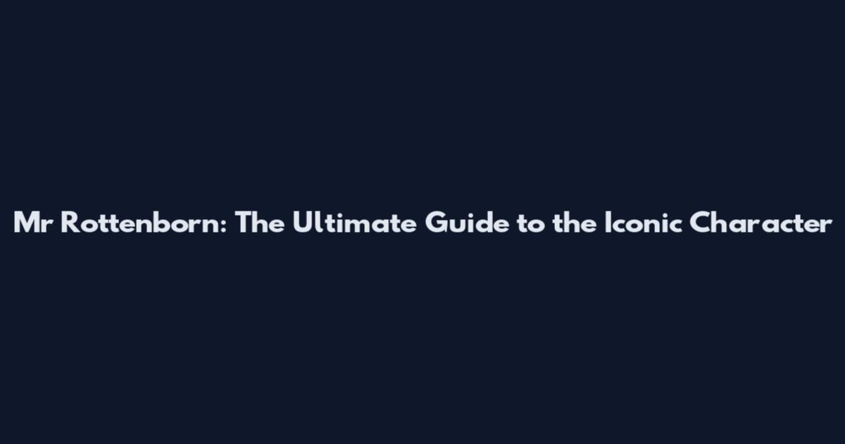Mr Rottenborn: The Ultimate Guide to the Iconic Character