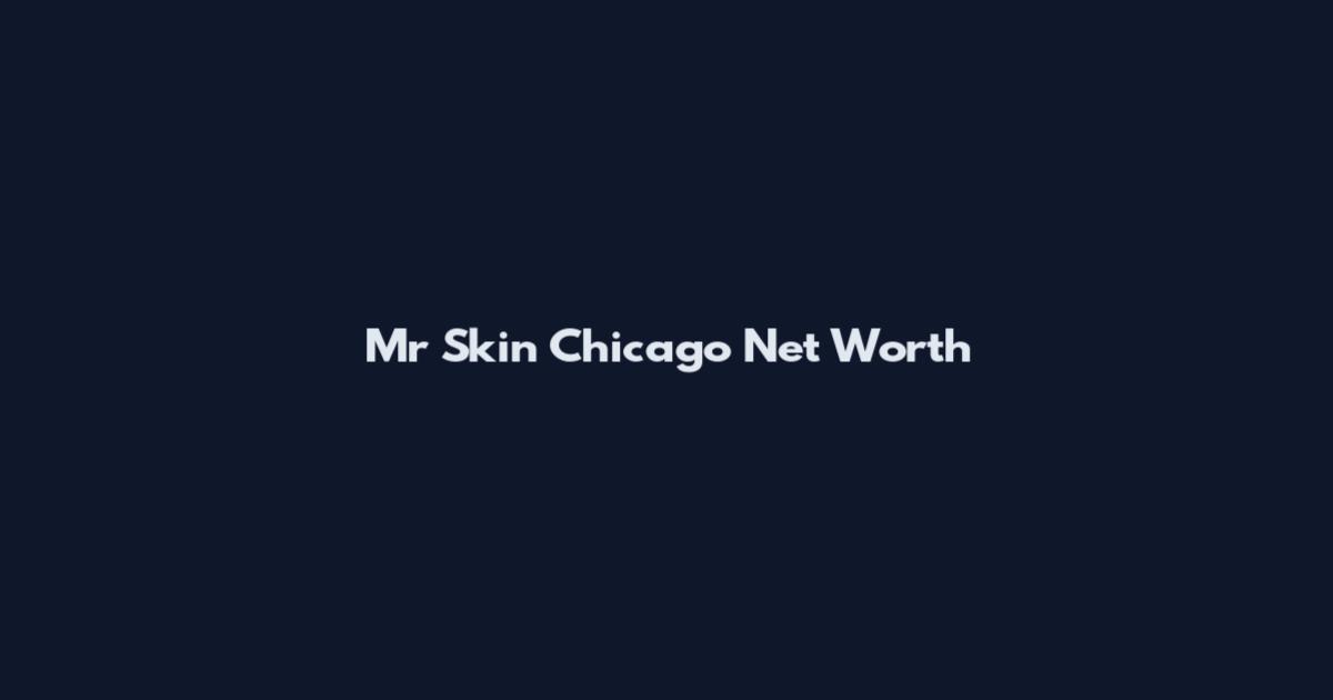 Mr Skin Chicago Net Worth