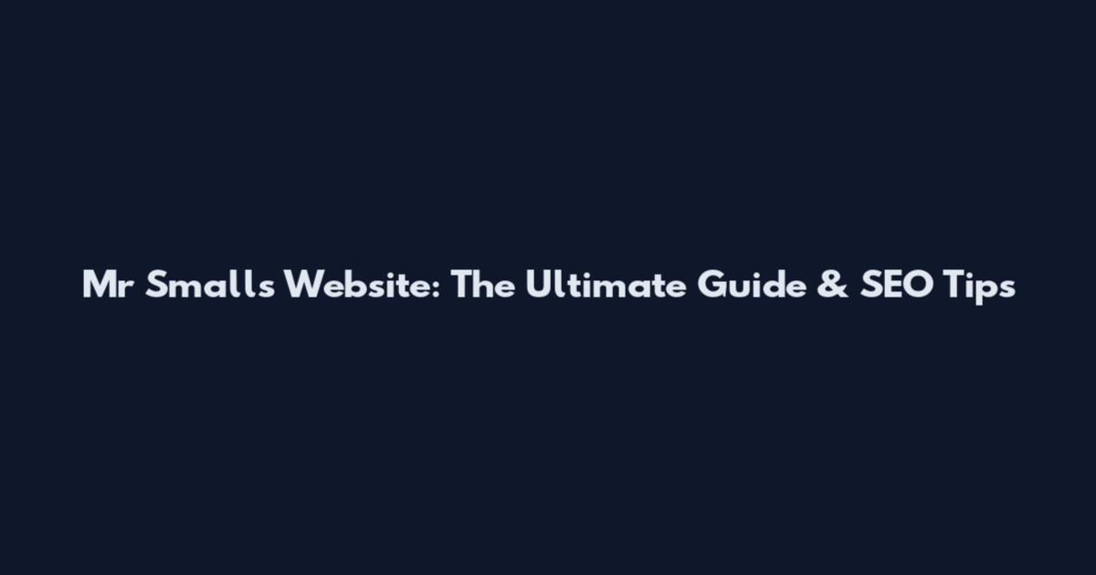 Mr Smalls Website: The Ultimate Guide & SEO Tips