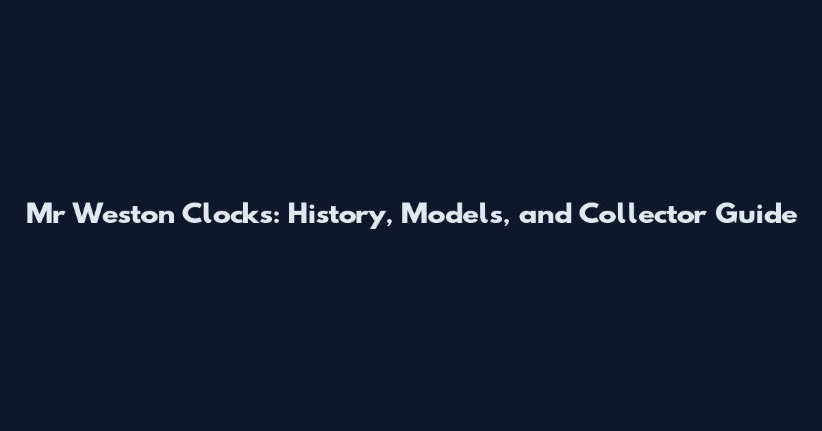 Mr Weston Clocks: History, Models, and Collector Guide