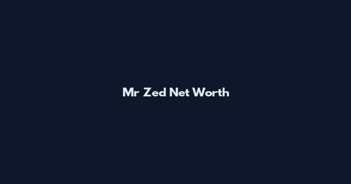 Mr Zed Net Worth
