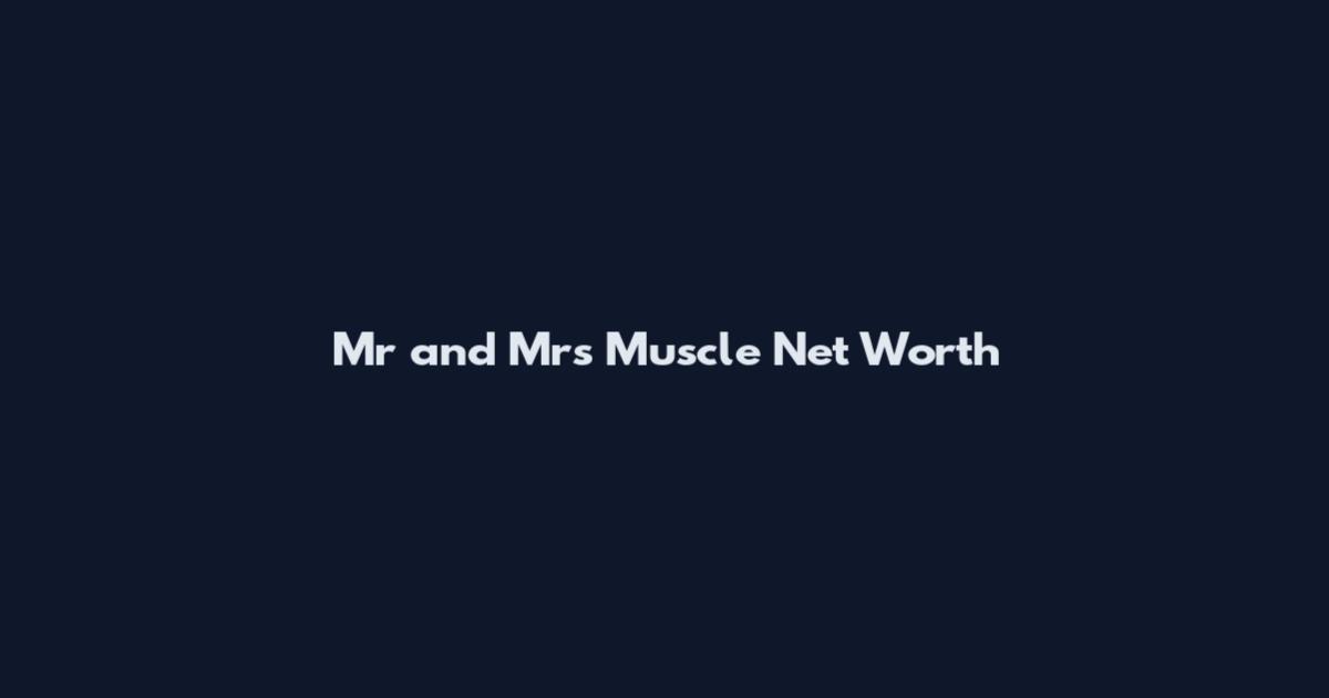 Mr and Mrs Muscle Net Worth