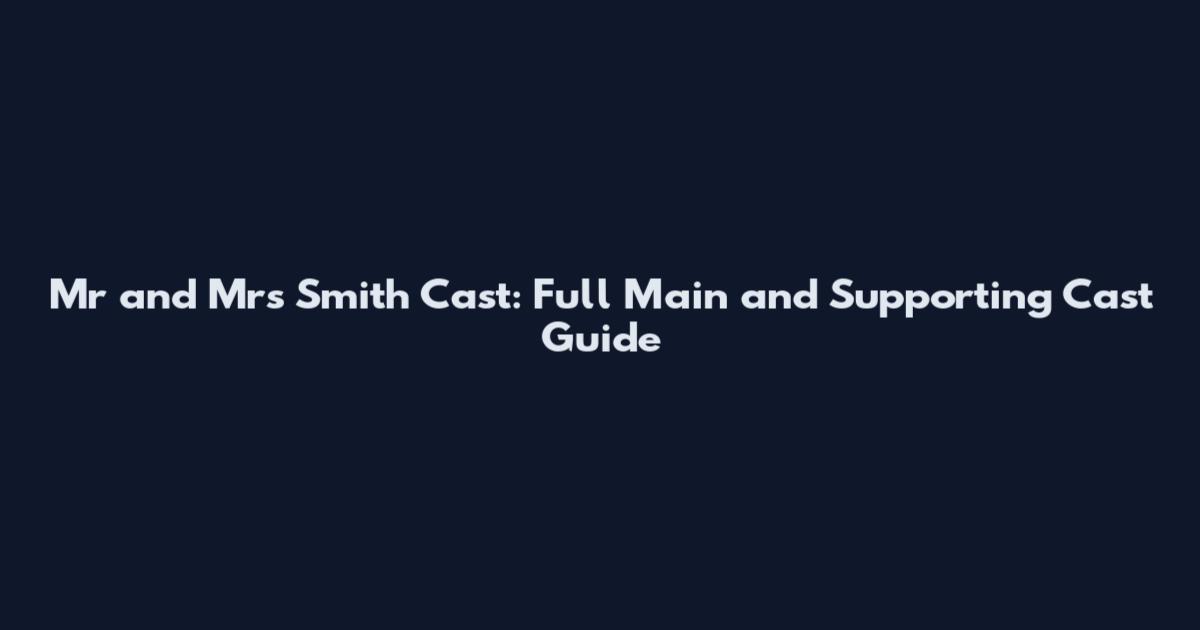 Mr and Mrs Smith Cast: Full Main and Supporting Cast Guide