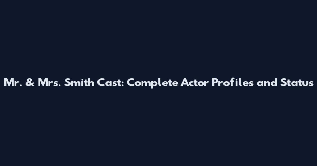 Mr. & Mrs. Smith Cast: Complete Actor Profiles and Status