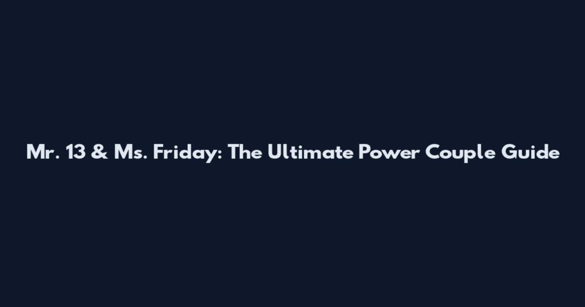 Mr. 13 & Ms. Friday: The Ultimate Power Couple Guide