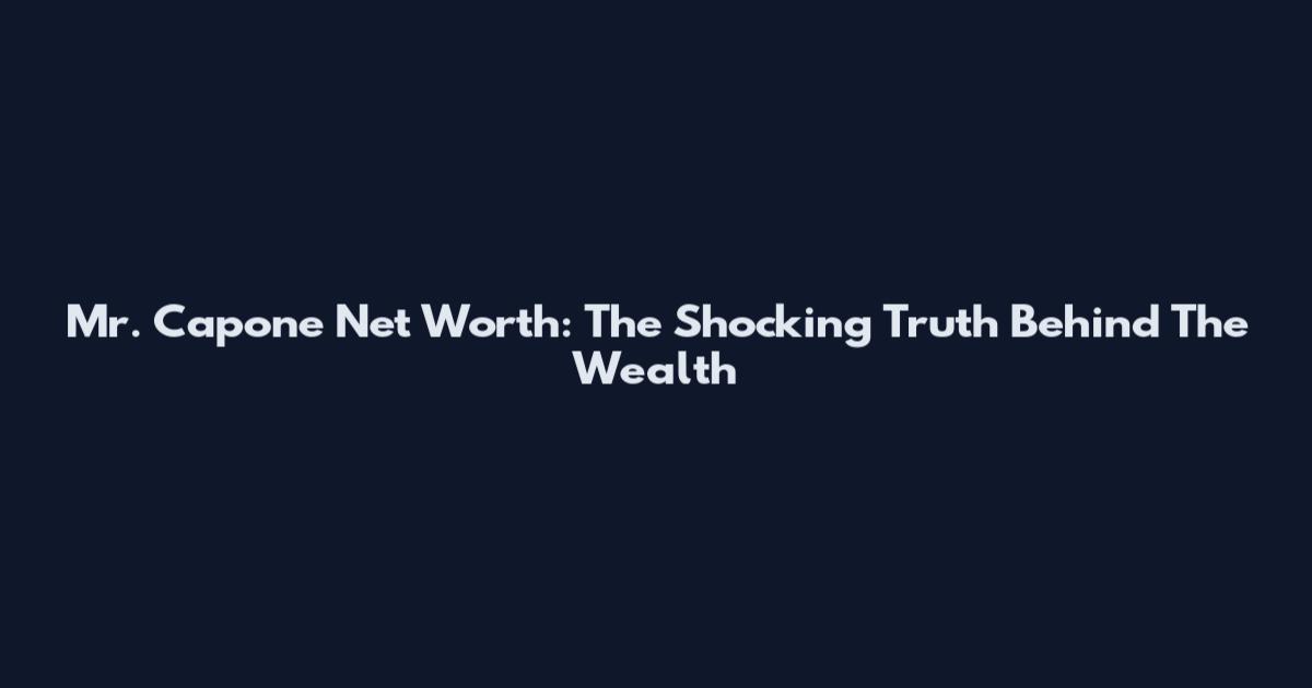 Mr. Capone Net Worth: The Shocking Truth Behind The Wealth