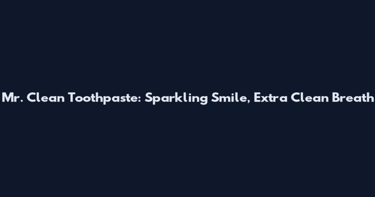 Mr. Clean Toothpaste: Sparkling Smile, Extra Clean Breath