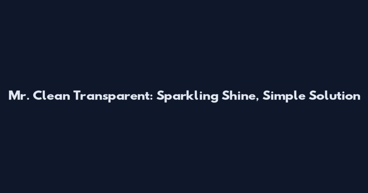 Mr. Clean Transparent: Sparkling Shine, Simple Solution
