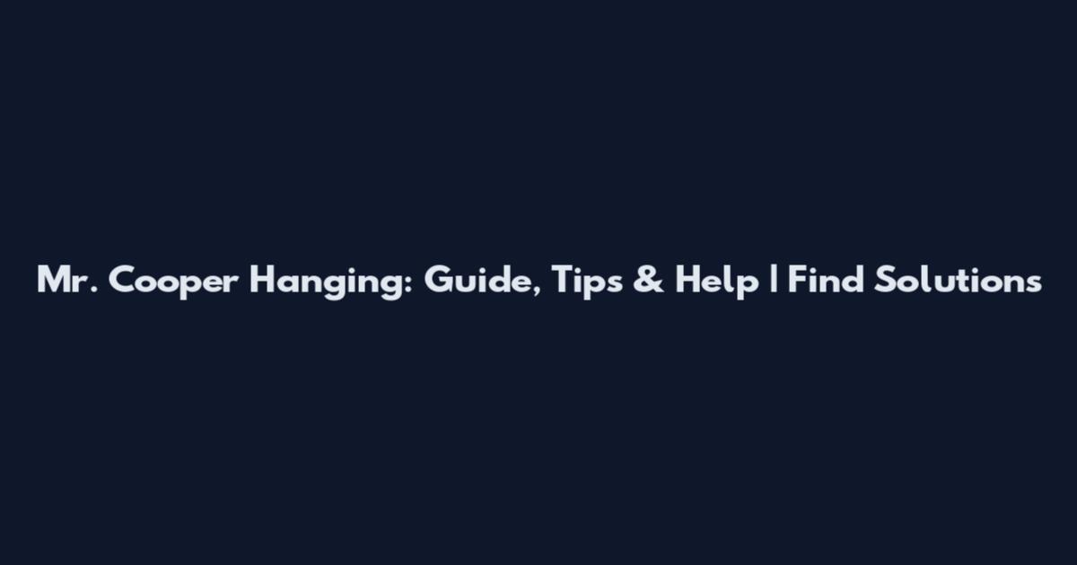 Mr. Cooper Hanging: Guide, Tips & Help | Find Solutions
