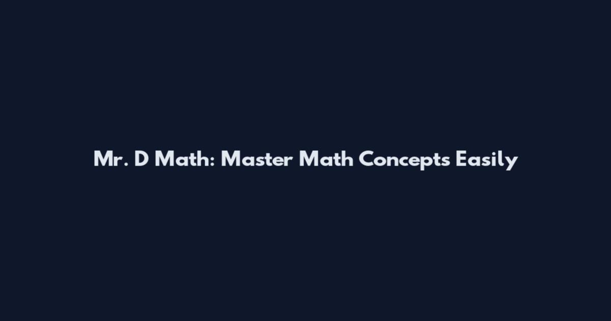 Mr. D Math: Master Math Concepts Easily