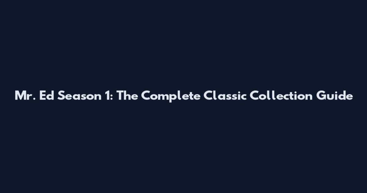Mr. Ed Season 1: The Complete Classic Collection Guide