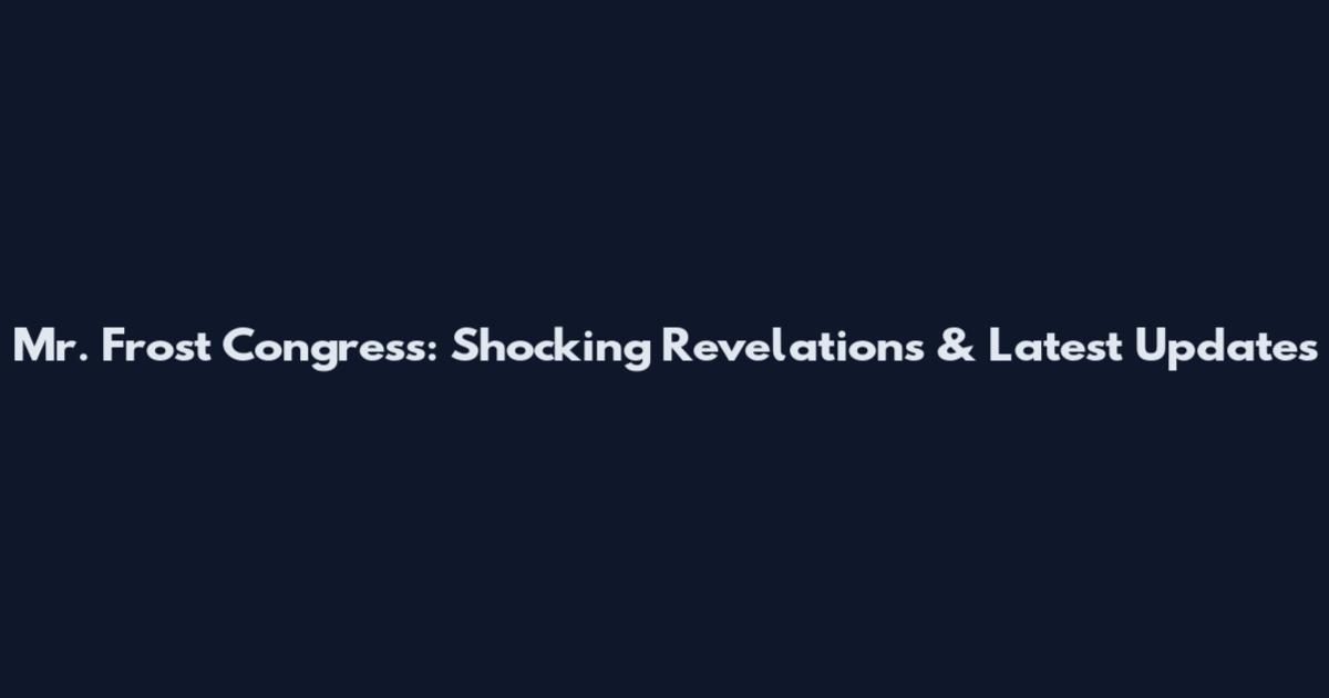 Mr. Frost Congress: Shocking Revelations & Latest Updates