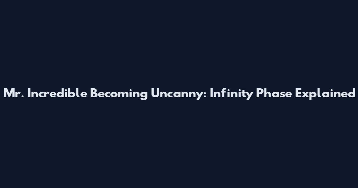 Mr. Incredible Becoming Uncanny: Infinity Phase Explained