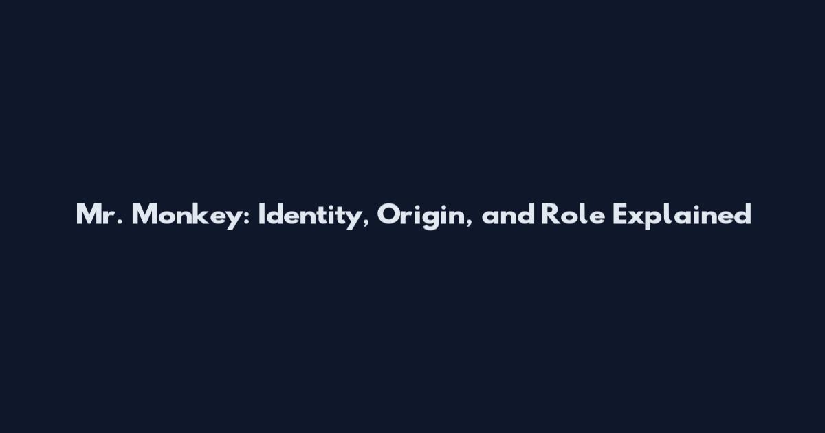 Mr. Monkey: Identity, Origin, and Role Explained