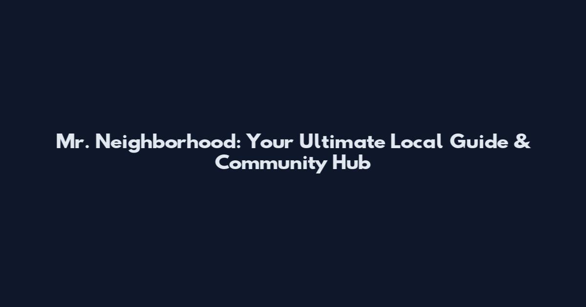Mr. Neighborhood: Your Ultimate Local Guide & Community Hub