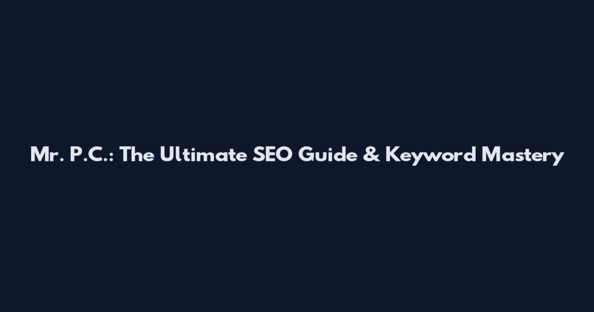 Mr. P.C.: The Ultimate SEO Guide & Keyword Mastery