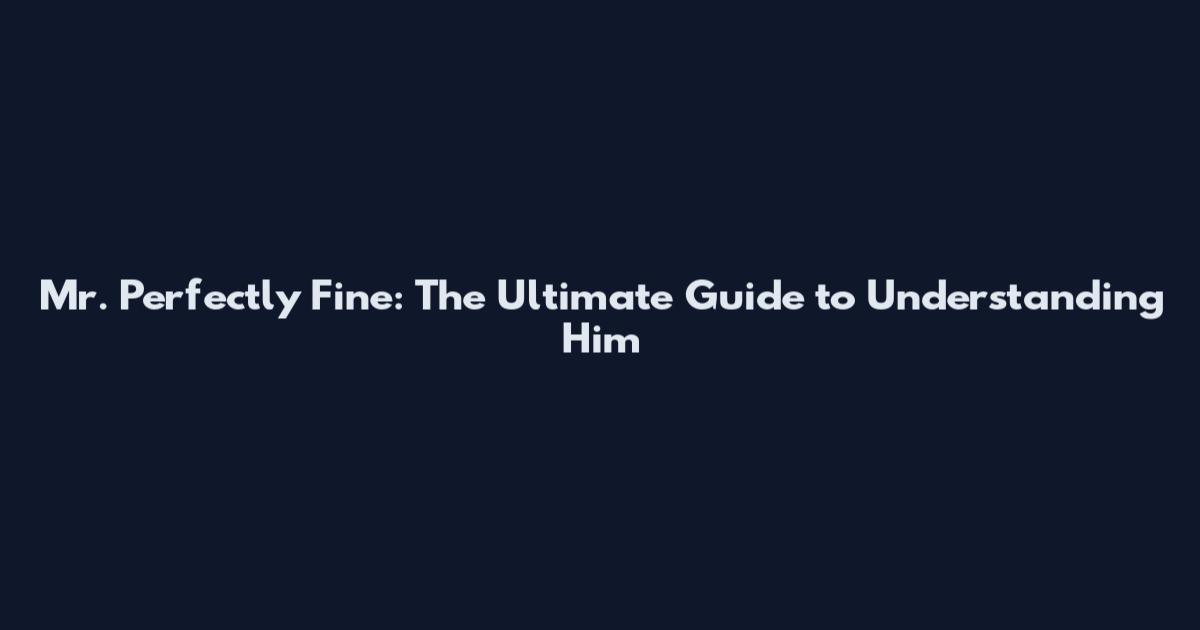 Mr. Perfectly Fine: The Ultimate Guide to Understanding Him