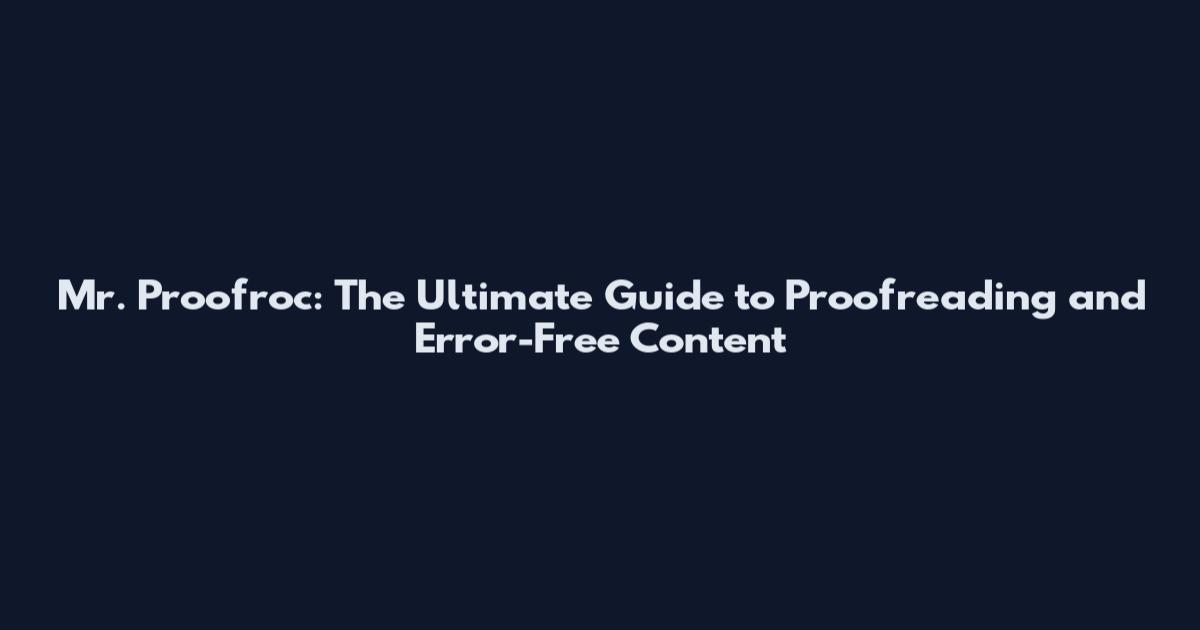 Mr. Proofroc: The Ultimate Guide to Proofreading and Error-Free Content