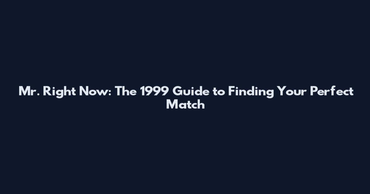 Mr. Right Now: The 1999 Guide to Finding Your Perfect Match