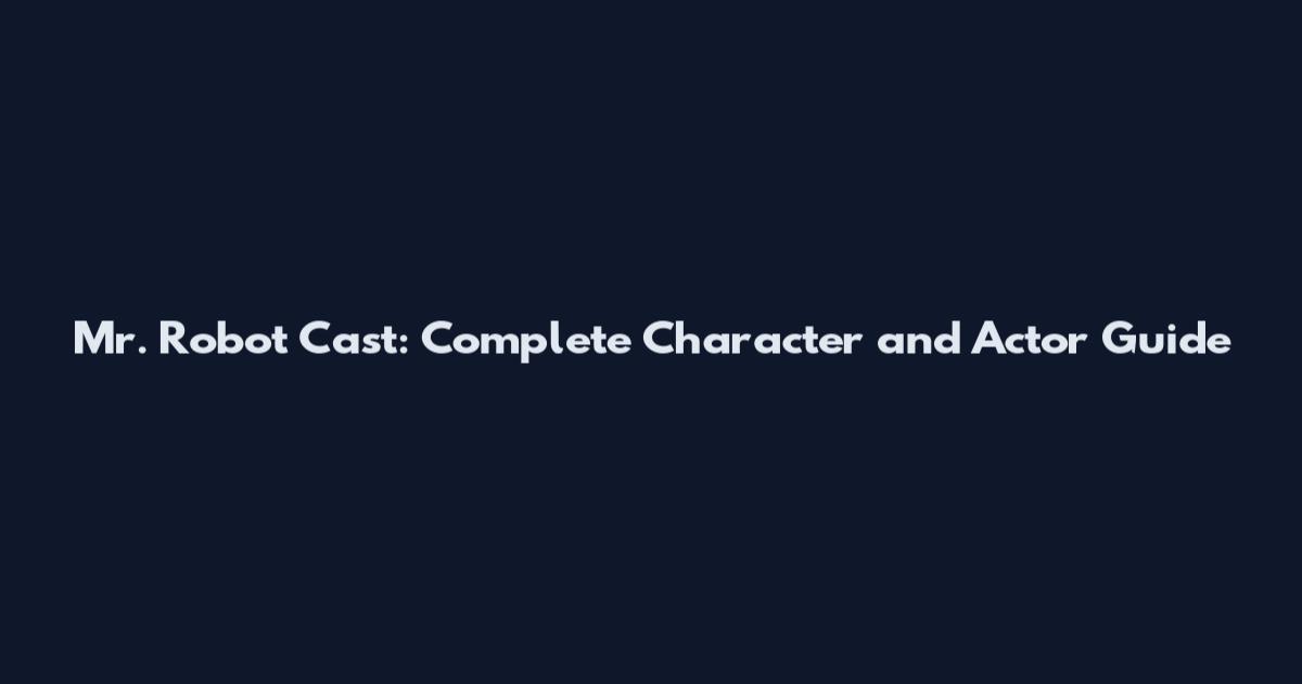 Mr. Robot Cast: Complete Character and Actor Guide