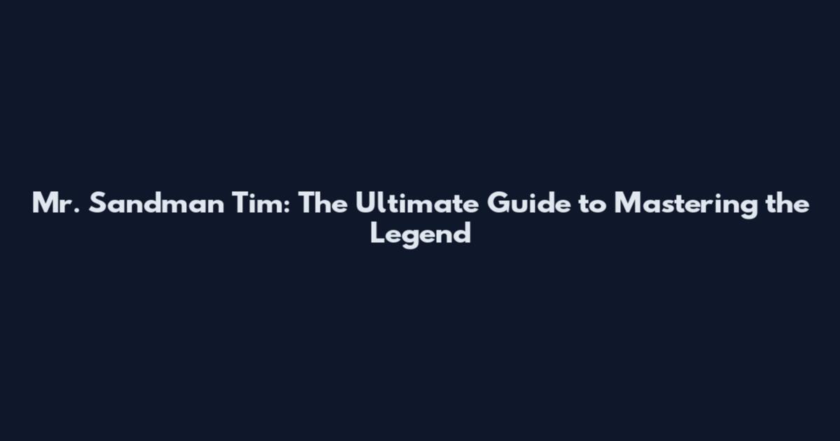 Mr. Sandman Tim: The Ultimate Guide to Mastering the Legend