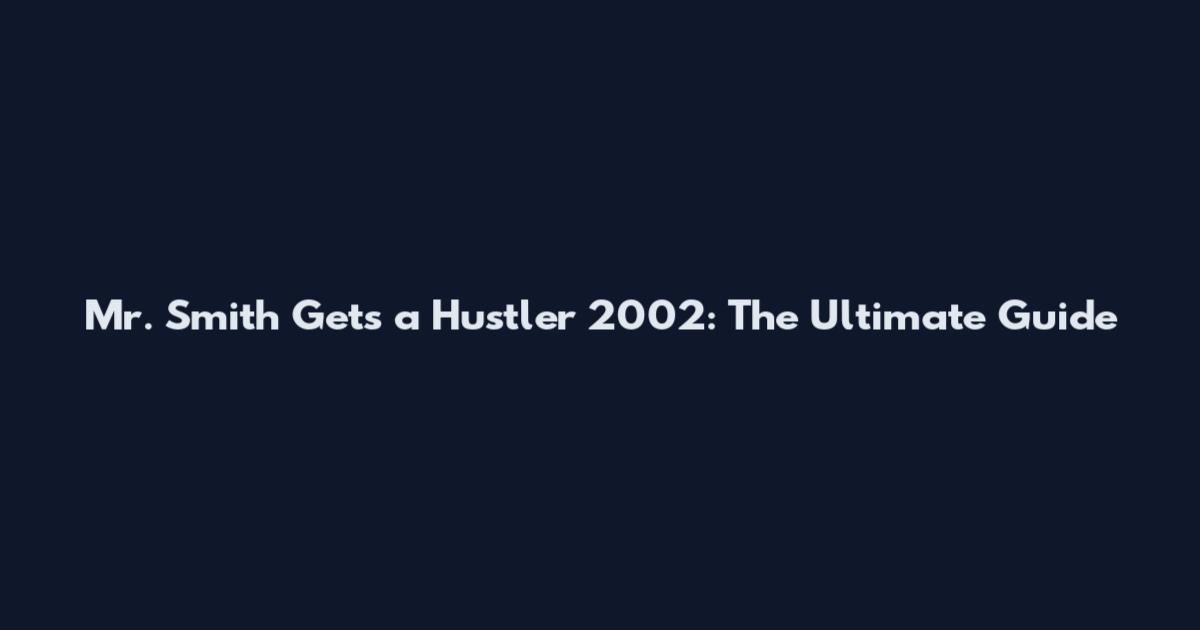 Mr. Smith Gets a Hustler 2002: The Ultimate Guide