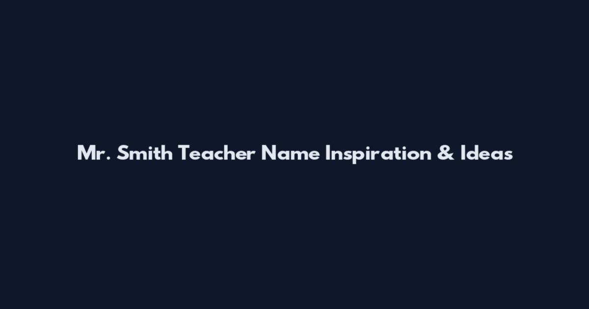 Mr. Smith Teacher Name Inspiration & Ideas