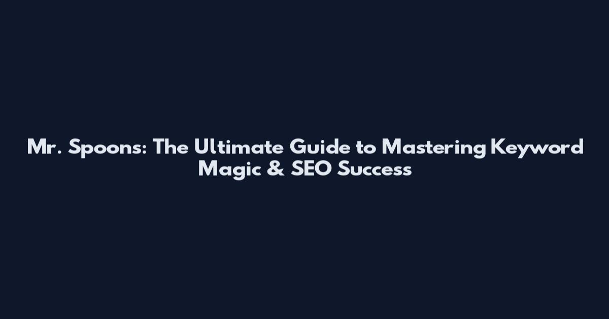 Mr. Spoons: The Ultimate Guide to Mastering Keyword Magic & SEO Success