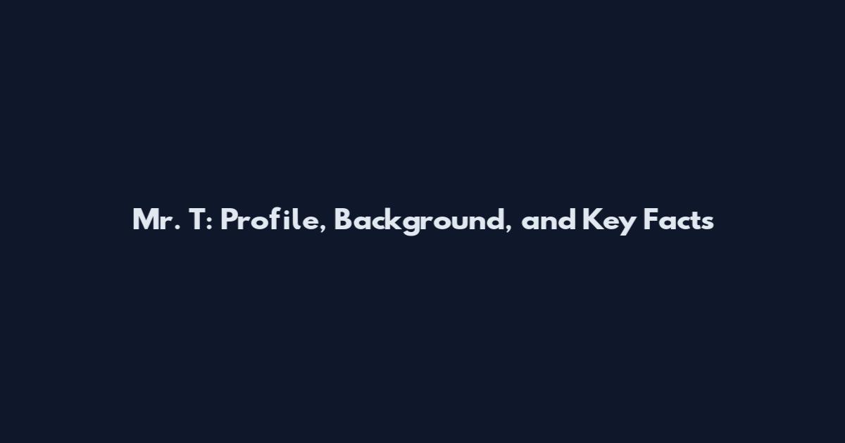 Mr. T: Profile, Background, and Key Facts