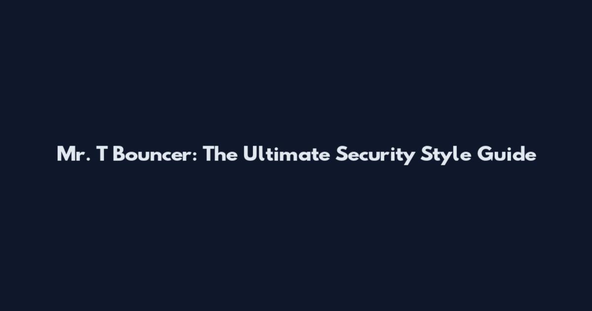 Mr. T Bouncer: The Ultimate Security Style Guide