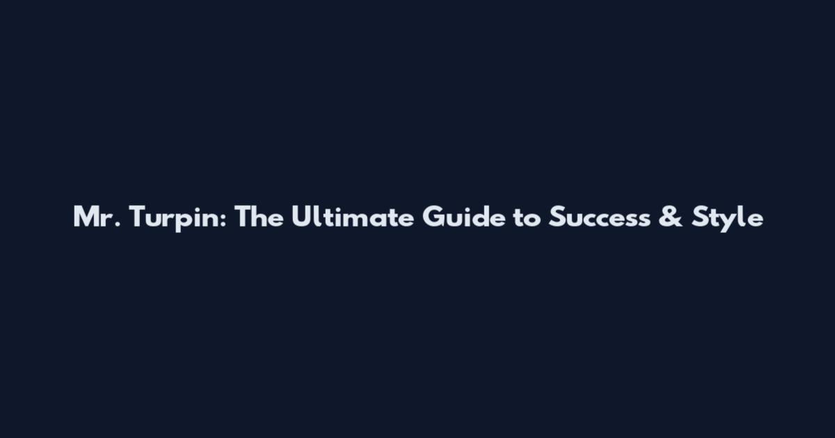 Mr. Turpin: The Ultimate Guide to Success & Style