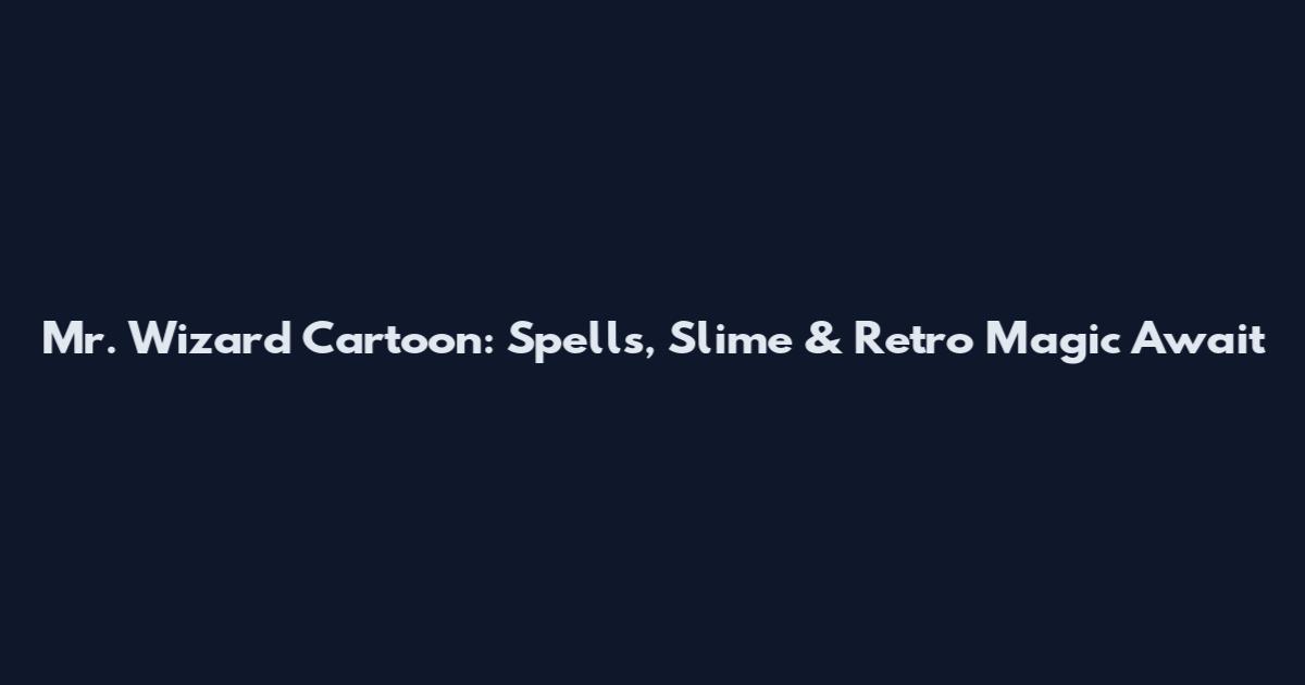 Mr. Wizard Cartoon: Spells, Slime & Retro Magic Await