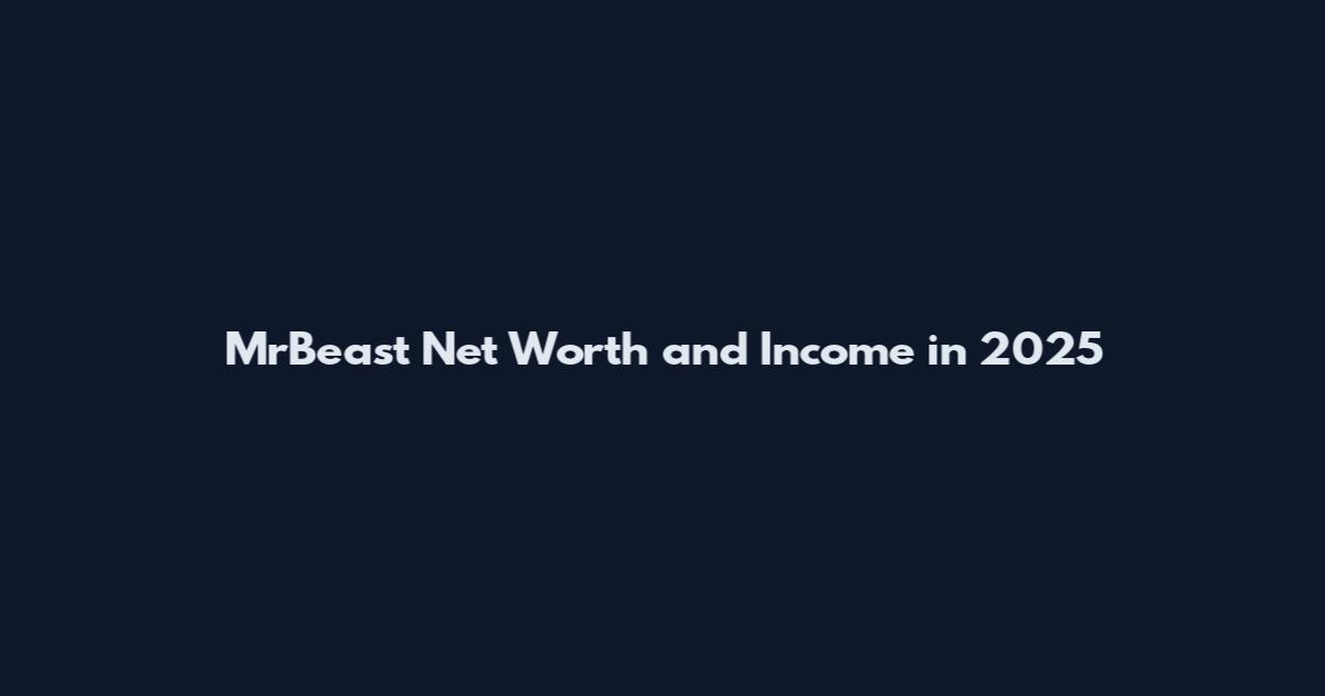 MrBeast Net Worth and Income in 2025