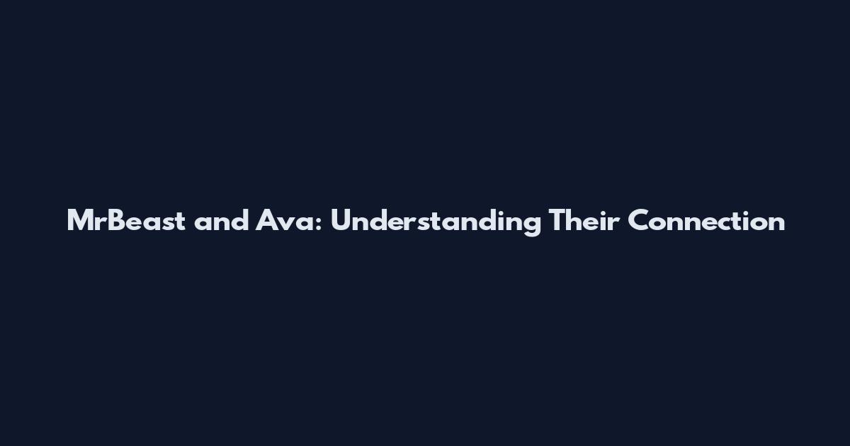 MrBeast and Ava: Understanding Their Connection