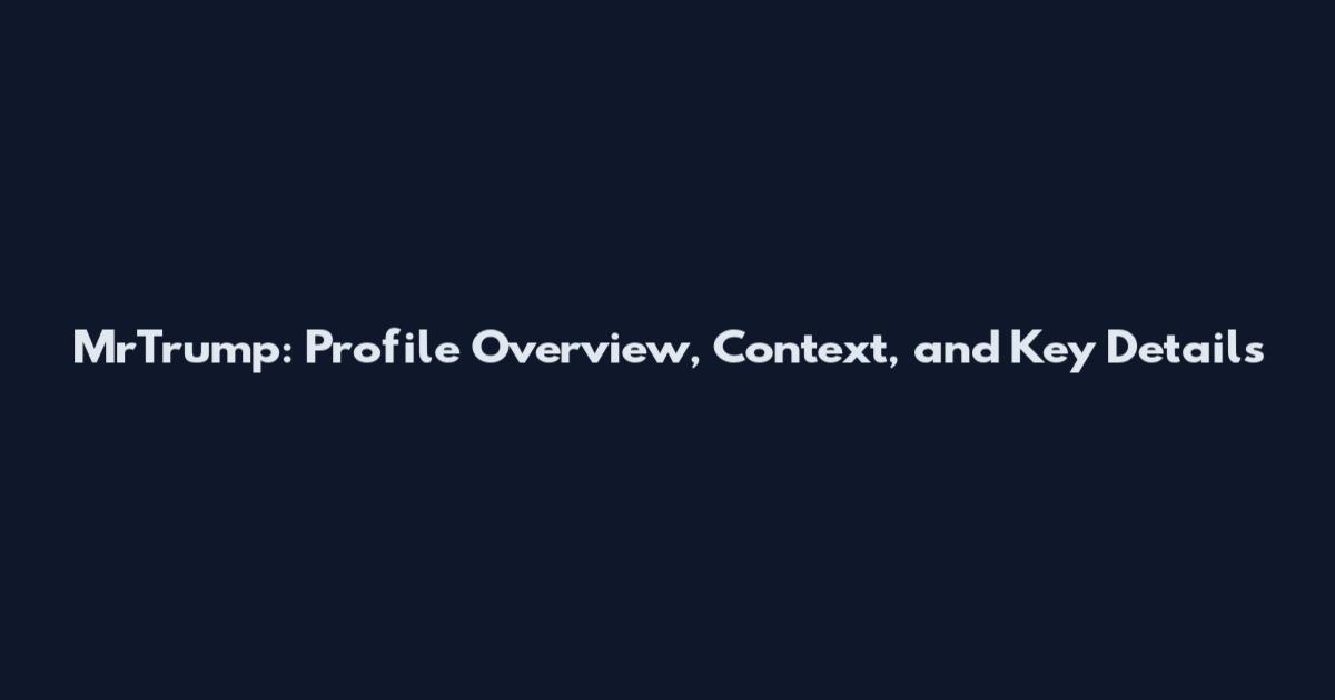 MrTrump: Profile Overview, Context, and Key Details