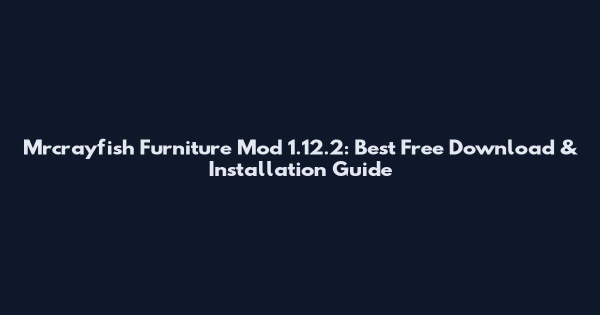 Mrcrayfish Furniture Mod 1.12.2: Best Free Download & Installation Guide