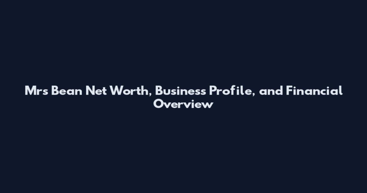 Mrs Bean Net Worth, Business Profile, and Financial Overview