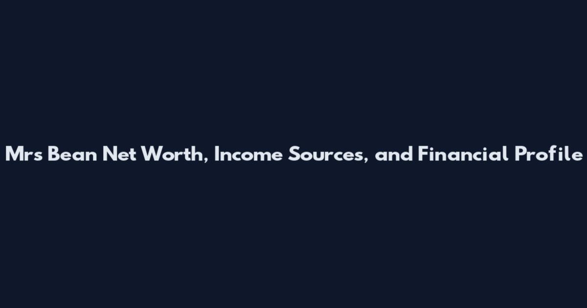 Mrs Bean Net Worth, Income Sources, and Financial Profile