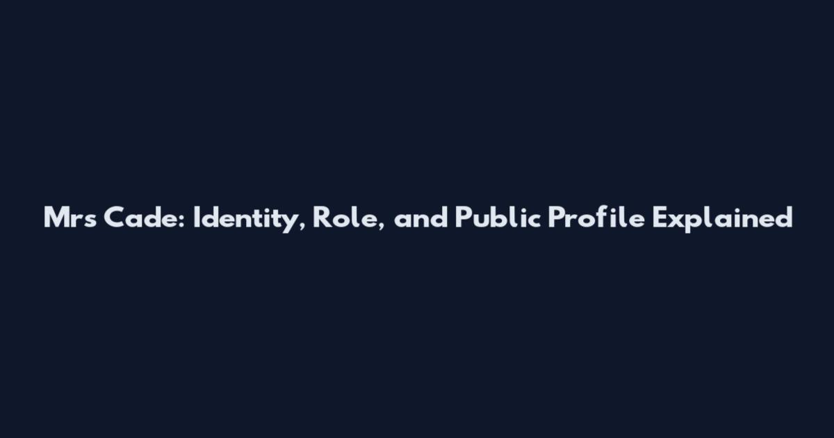 Mrs Cade: Identity, Role, and Public Profile Explained
