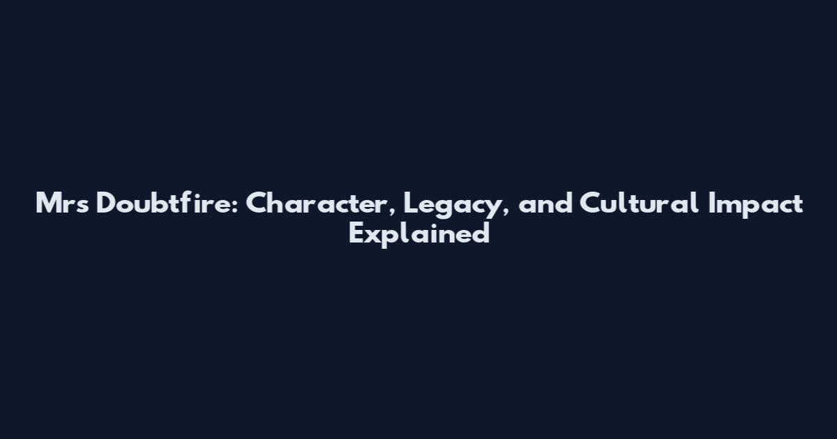 Mrs Doubtfire: Character, Legacy, and Cultural Impact Explained
